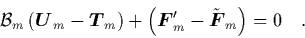 \begin{displaymath}
\quad
{\cal B}_m\left( {\mbox{\protect\boldmath$U$}}_m-{\m...
..._m'-\tilde{{\mbox{\protect\boldmath$F$}}}_m \right) = 0 \quad.
\end{displaymath}