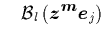 $\displaystyle \quad
{\cal B}_l\left({\mbox{\protect\boldmath$z$}}^{\mbox{\protect\footnotesize\protect\boldmath$m$}}{\mbox{\protect\boldmath$e$}}_j\right)$