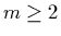 $m\geq 2$