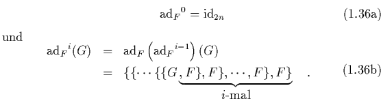 \begin{subequations}
\begin{equation}
{\mbox{\rm ad}_F}^0=\mbox{\rm id}_{2n}
...
...,F\},F\}}_{\mbox{$i$-mal}}
\quad.
\end{array} \end{equation}\end{subequations}
