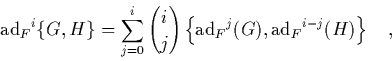 \begin{displaymath}
\quad
{\mbox{\rm ad}_F}^i\{G,H\} = \sum_{j=0}^i {i \choose...
...box{\rm ad}_F}^j(G),{\mbox{\rm ad}_F}^{i-j}(H) \right\} \quad,
\end{displaymath}