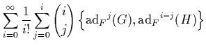 $\displaystyle \displaystyle \sum_{i=0}^\infty \frac{1}{i!} %% {\ad_F}^i
\sum_{...
...i \choose j}
\left\{ {\mbox{\rm ad}_F}^j(G),{\mbox{\rm ad}_F}^{i-j}(H) \right\}$