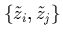 $\displaystyle \left\{ \tilde{z}_i,\tilde{z}_j \right\}$