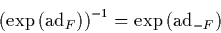 \begin{displaymath}
\left(\exp\left(\mbox{\rm ad}_F\right)\right)^{-1} = \exp\left(\mbox{\rm ad}_{-F}\right)
\end{displaymath}