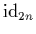 $\mbox{\rm id}_{2n}$