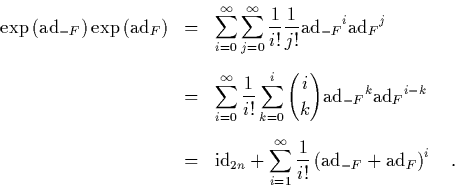 \begin{eqnarray*}
\exp\left(\mbox{\rm ad}_{-F}\right)\exp\left(\mbox{\rm ad}_F\...
...{i!}
\left( \mbox{\rm ad}_{-F}+\mbox{\rm ad}_F \right)^i \quad.
\end{eqnarray*}