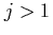 $j>1$