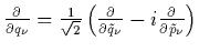 $\frac{\partial}{\partial q_\nu} = \frac{1}{\sqrt{2}}\left(\frac{\partial}
{\partial\tilde{q}_\nu}-i\frac{\partial}{\partial\tilde{p}_\nu}\right)$
