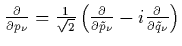 $\frac{\partial}{\partial p_\nu} = \frac{1}{\sqrt{2}}\left(\frac{\partial}
{\partial\tilde{p}_\nu}-i\frac{\partial}{\partial\tilde{q}_\nu}\right)$