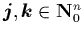 ${\mbox{\protect\boldmath$j$}},{\mbox{\protect\boldmath$k$}}\in{\bf N}_0^n$