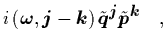 $\displaystyle i \left( {\mbox{\protect\boldmath$\omega$}},{\mbox{\protect\boldm...
...rotect\boldmath$p$}}}^{\mbox{\protect\footnotesize\protect\boldmath$k$}} \quad,$