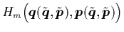 $\displaystyle H_m \Big( {\mbox{\protect\boldmath$q$}}(\tilde{{\mbox{\protect\bo...
...lde{{\mbox{\protect\boldmath$q$}}},\tilde{{\mbox{\protect\boldmath$p$}}}) \Big)$
