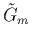 $\tilde{G}_m$