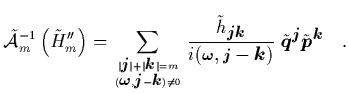 $\displaystyle \displaystyle \tilde{{\cal A}}_m^{-1}\left(\tilde{H}_m''\right)
=...
...rotect\boldmath$p$}}}^{\mbox{\protect\footnotesize\protect\boldmath$k$}}
\quad.$