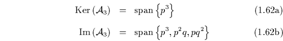 \begin{subequations}
\begin{eqnarray}
\mbox{Ker}\left({\cal A}_3\right) & = & ...
...= & \mbox{span} \left\{ p^3,p^2q,pq^2 \right\}
\end{eqnarray}\end{subequations}