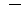 $ \; \overline{\rule{0ex}{1.5ex} \ \; } \; $