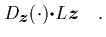 $\displaystyle D_{\mbox{\protect\footnotesize\protect\boldmath$z$}}(\cdot) \mbox{\protect\boldmath$\cdot$}
L{\mbox{\protect\boldmath$z$}} \quad.$