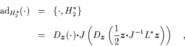 \begin{eqnarray*}
\quad
\mbox{\rm ad}_{H_2^*}(\cdot)
& = & \left\{ \cdot,H_2^...
...
J^{-1}L^* {\mbox{\protect\boldmath$z$}} \right) \right) \quad,
\end{eqnarray*}