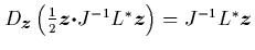 $D_{\mbox{\protect\footnotesize\protect\boldmath$z$}}\left( \frac{1}{2} {\mbox{\...
... {\mbox{\protect\boldmath$z$}} \right)
= J^{-1}L^*{\mbox{\protect\boldmath$z$}}$