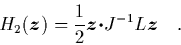 \begin{displaymath}
\quad H_2({\mbox{\protect\boldmath$z$}}) = \frac{1}{2} {\mb...
...t\boldmath$\cdot$}J^{-1}L {\mbox{\protect\boldmath$z$}} \quad.
\end{displaymath}