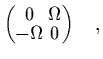 $\displaystyle \left(\protect\begin{array}{@{}c@{\hspace*{0.1cm}}
c@{}}0&\Omega\\  [-0.1cm]-\Omega&0\protect\end{array}\right) \quad,$