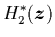 $\displaystyle H_2^*({\mbox{\protect\boldmath$z$}})$