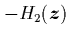$\displaystyle - H_2({\mbox{\protect\boldmath$z$}})$