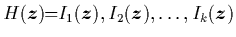 $H({\mbox{\protect\boldmath$z$}})\!\!=\!\!I_1({\mbox{\protect\boldmath$z$}}),I_2({\mbox{\protect\boldmath$z$}}),\ldots,
I_k({\mbox{\protect\boldmath$z$}})$