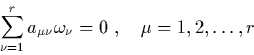 \begin{displaymath}
\sum_{\nu=1}^r a_{\mu\nu} \omega_\nu = 0 \;, \quad \mu=1,2,\ldots,r
\end{displaymath}