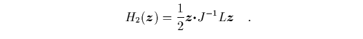$\textstyle \parbox{11.5cm}{
\begin{displaymath}
\quad H_2({\mbox{\protect\bol...
...ldmath$\cdot$}J^{-1}L {\mbox{\protect\boldmath$z$}}
\quad.
\end{displaymath}}$