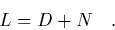 \begin{displaymath}
\quad L = D + N \quad.
\end{displaymath}