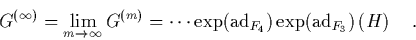 \begin{displaymath}
\quad
G^{(\infty)} = \lim_{m\to\infty} G^{(m)}
= \cdots \...
...rm ad}_{F_4}) \exp(\mbox{\rm ad}_{F_3}) \left(H\right)
\quad.
\end{displaymath}