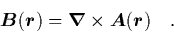 \begin{displaymath}
\quad {\mbox{\protect\boldmath$B$}}({\mbox{\protect\boldmat...
...x{\protect\boldmath$A$}}({\mbox{\protect\boldmath$r$}}) \quad.
\end{displaymath}