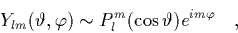 \begin{displaymath}
\quad
Y_{lm}(\vartheta,\varphi) \sim P_l^m(\cos\vartheta)e^{im\varphi} \quad,
\end{displaymath}