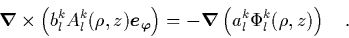 \begin{displaymath}
{\mbox{\protect\boldmath$\nabla$}}\times\left(b_l^kA_l^k(\r...
...ct\boldmath$\nabla$}}\left(a_l^k\Phi_l^k(\rho,z)\right) \quad.
\end{displaymath}