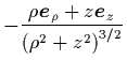 ${\displaystyle -\frac{\rho{\mbox{\protect\boldmath$e$}}_\rho+z{\mbox{\protect\boldmath$e$}}_z}
{\left( \rho^2+z^2 \right)^{3/2}} }$
