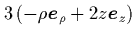 $ 3\left(-\rho{\mbox{\protect\boldmath$e$}}_\rho+2z{\mbox{\protect\boldmath$e$}}_z\right) $