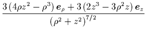 ${\displaystyle \frac{ 3\left(4\rho z^2-\rho^3\right)
{\mbox{\protect\boldmath$...
...
\right){\mbox{\protect\boldmath$e$}}_z }
{ \left(\rho^2+z^2\right)^{7/2} } }$