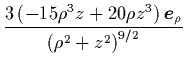${\displaystyle \frac{ 3\left( -15\rho^3 z+20\rho z^3
\right){\mbox{\protect\boldmath$e$}}_\rho }
{\left( \rho^2+z^2 \right)^{9/2}}
}$