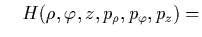$\displaystyle \quad
{ H(\rho,\varphi,z,p_\rho,p_\varphi,p_z) = }$