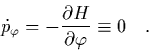 \begin{displaymath}
\quad
\dot{p}_\varphi = - \frac{\partial H}{\partial\varphi} \equiv 0 \quad.
\end{displaymath}