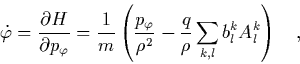 \begin{displaymath}
\quad
\dot{\varphi} = \frac{\partial H}{\partial p_\varphi...
...i}{\rho^2}
-\frac{q}{\rho}\sum_{k,l}b_l^kA_l^k \right) \quad,
\end{displaymath}