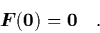 \begin{displaymath}
\quad {\mbox{\protect\boldmath$F$}}({\bf0}) = {\bf0} \quad.
\end{displaymath}