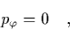 \begin{displaymath}
\quad p_\varphi = 0 \quad,
\end{displaymath}