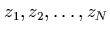 $z_1,z_2,\ldots,z_N$
