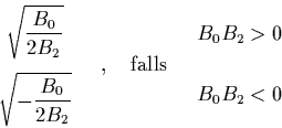 \begin{displaymath}
\begin{array}{c}
{\displaystyle \sqrt{ \frac{B_0}{2B_2}}} ...
...d
\begin{array}{c}
B_0B_2>0 \\ [0.7cm]
B_0B_2<0
\end{array}\end{displaymath}