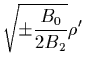 $\displaystyle {\displaystyle \sqrt{\pm\frac{B_0}{2B_2}}\rho'}$