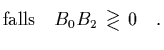 $\displaystyle \mbox{falls} \quad
B_0B_2\begin{array}{c} > \\  [-0.3cm] < \end{array}0 \quad.$