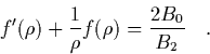 \begin{displaymath}
\quad f'(\rho)+\frac{1}{\rho}f(\rho) = \frac{2B_0}{B_2} \quad.
\end{displaymath}