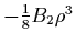$-\frac{1}{8}B_2\rho^3$